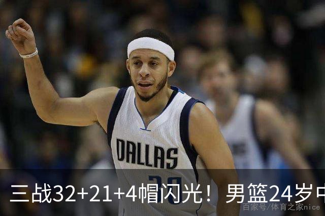 三战32+21+4帽闪光！男篮24岁中锋迎上位契机 广东巨大变革或助他腾飞