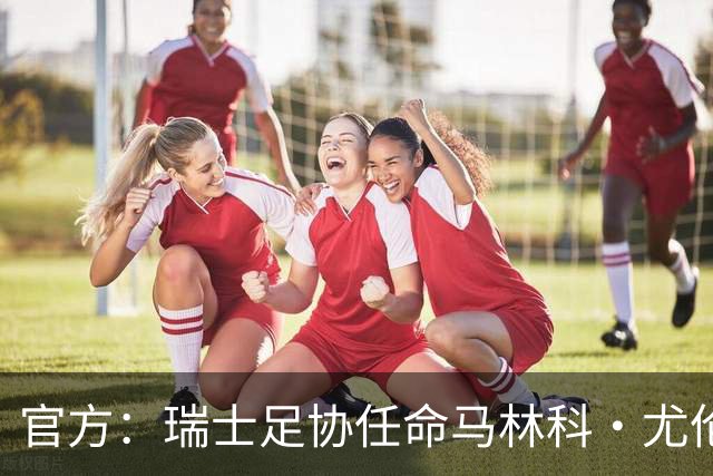 官方：瑞士足协任命马林科·尤伦迪奇为首席体育官